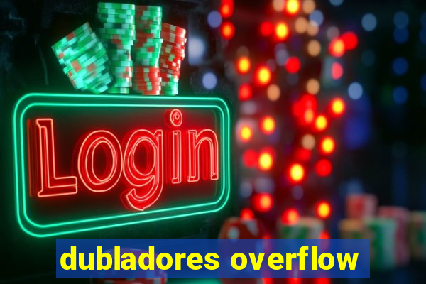 dubladores overflow